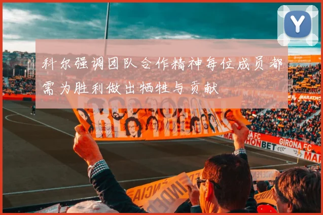 科尔强调团队合作精神每位成员都需为胜利做出牺牲与贡献