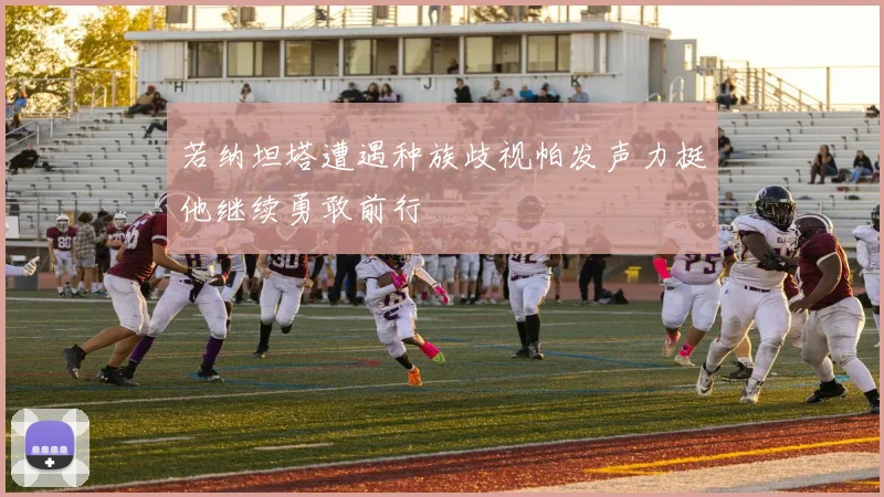 若纳坦塔遭遇种族歧视帕发声力挺他继续勇敢前行