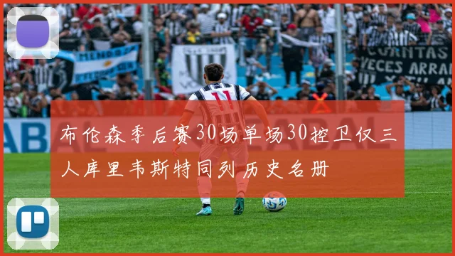 布伦森季后赛30场单场30控卫仅三人库里韦斯特同列历史名册